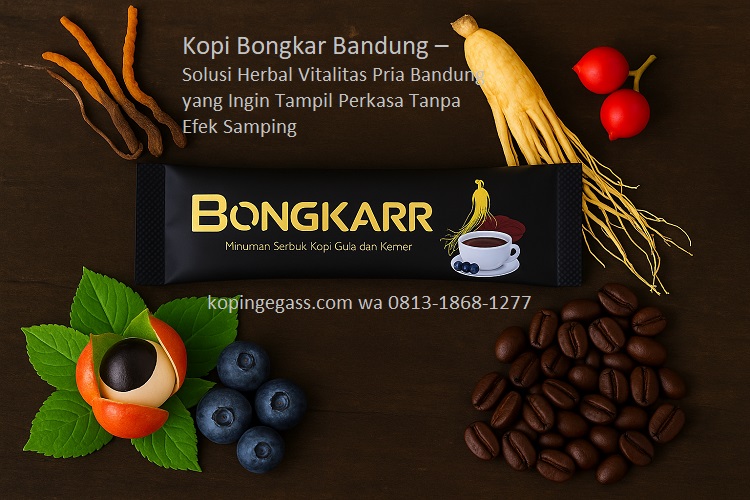 Kopi Bongkar Bandung – Solusi Herbal Vitalitas Pria Bandung yang Ingin Tampil Perkasa Tanpa Efek Samping