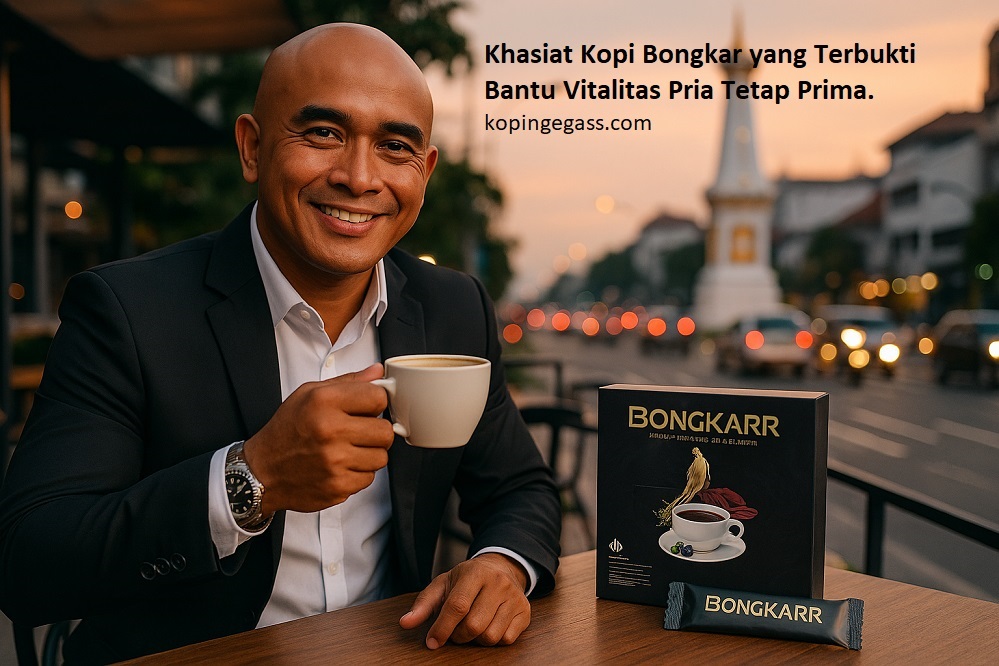Khasiat Kopi Bongkar yang Terbukti Bantu Vitalitas Pria Tetap Prima
